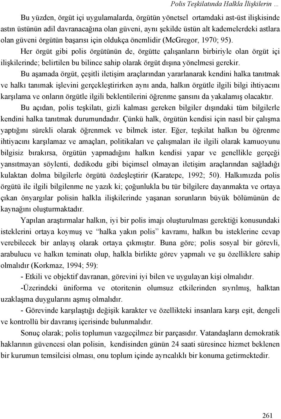 Her örgüt gibi polis örgütünün de, örgütte çalışanların birbiriyle olan örgüt içi ilişkilerinde; belirtilen bu bilince sahip olarak örgüt dışına yönelmesi gerekir.