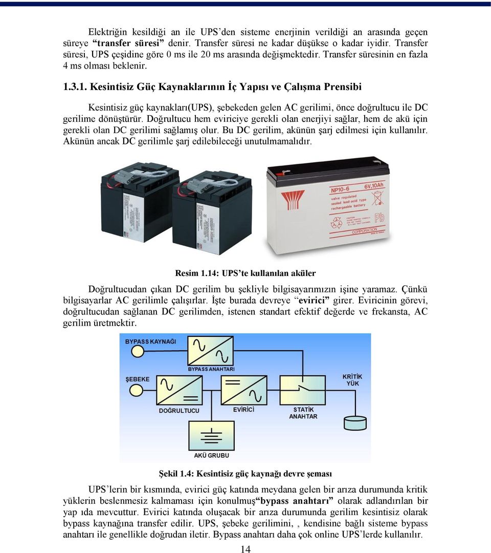 3.1. Kesintisiz Güç Kaynaklarının İç Yapısı ve Çalışma Prensibi Kesintisiz güç kaynakları(ups), şebekeden gelen AC gerilimi, önce doğrultucu ile DC gerilime dönüştürür.