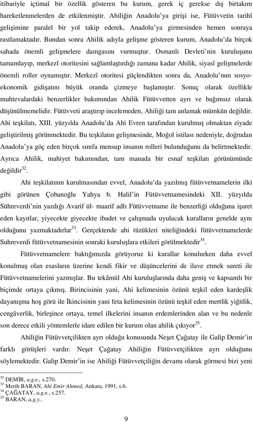 Bundan sonra Ahilik adıyla gelişme gösteren kurum, Anadolu da birçok sahada önemli gelişmelere damgasını vurmuştur.