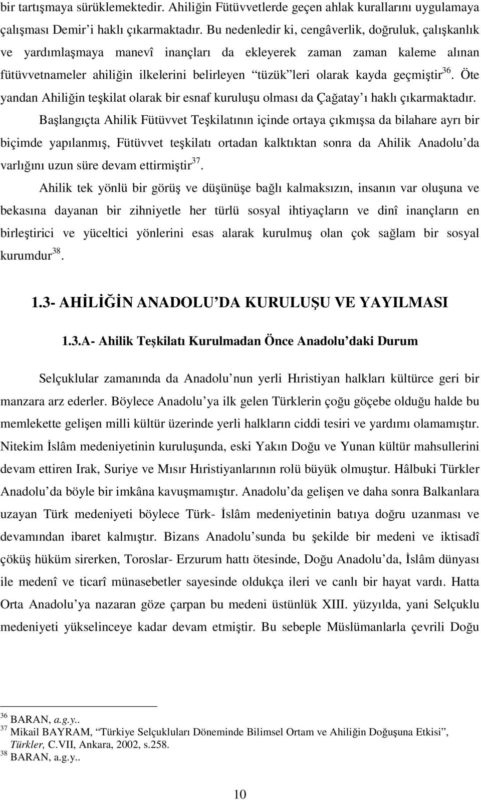 geçmiştir 36. Öte yandan Ahiliğin teşkilat olarak bir esnaf kuruluşu olması da Çağatay ı haklı çıkarmaktadır.