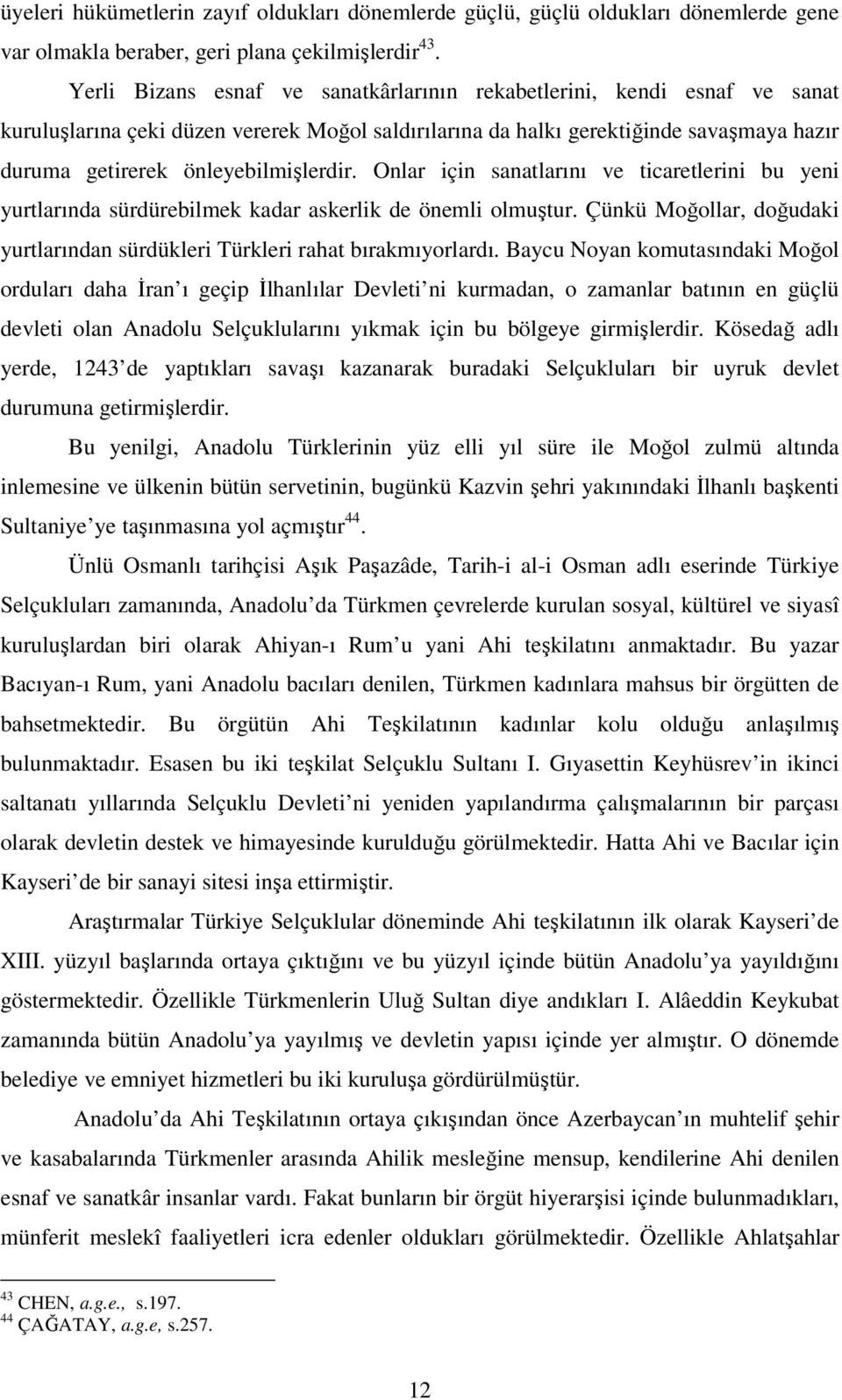 önleyebilmişlerdir. Onlar için sanatlarını ve ticaretlerini bu yeni yurtlarında sürdürebilmek kadar askerlik de önemli olmuştur.