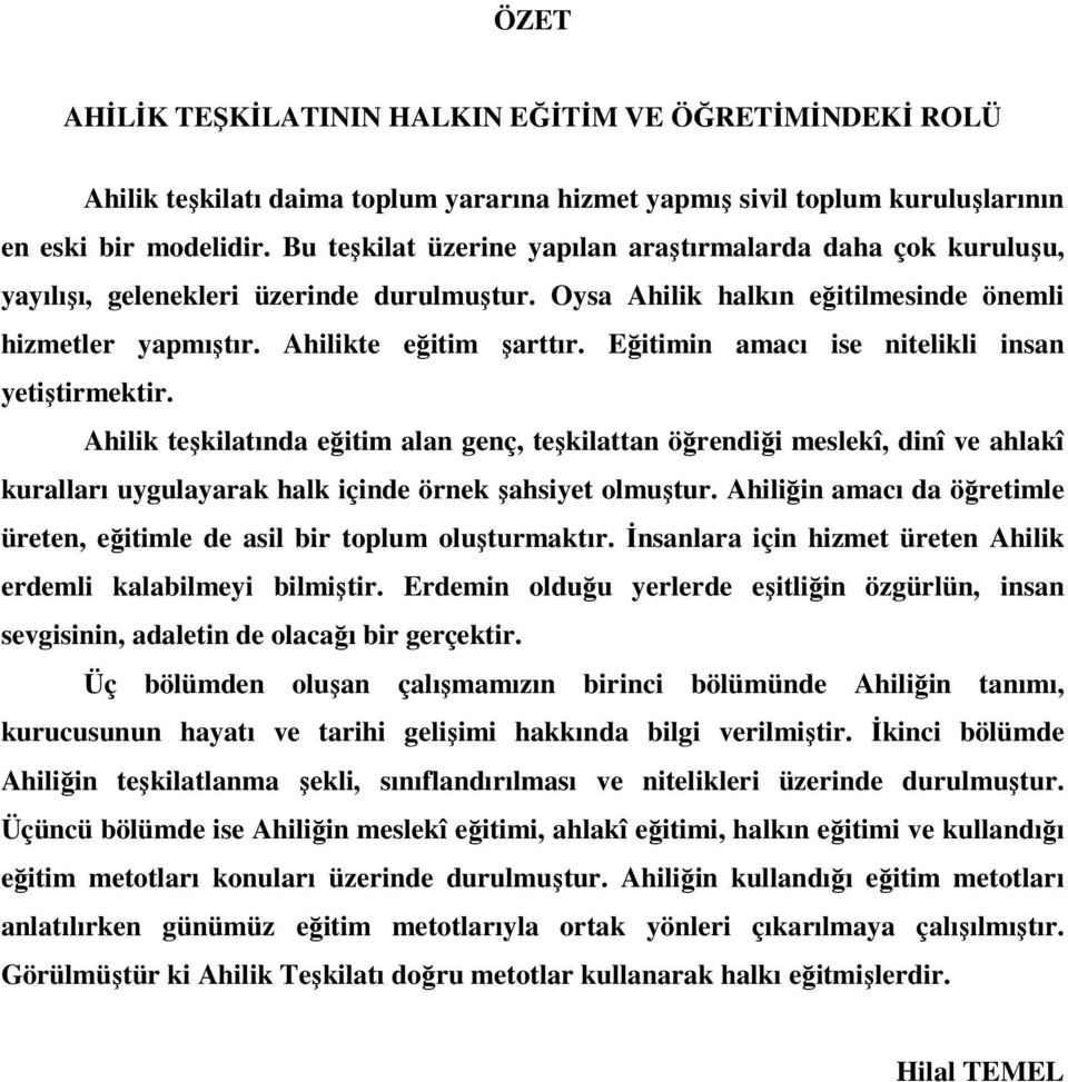 Eğitimin amacı ise nitelikli insan yetiştirmektir. Ahilik teşkilatında eğitim alan genç, teşkilattan öğrendiği meslekî, dinî ve ahlakî kuralları uygulayarak halk içinde örnek şahsiyet olmuştur.