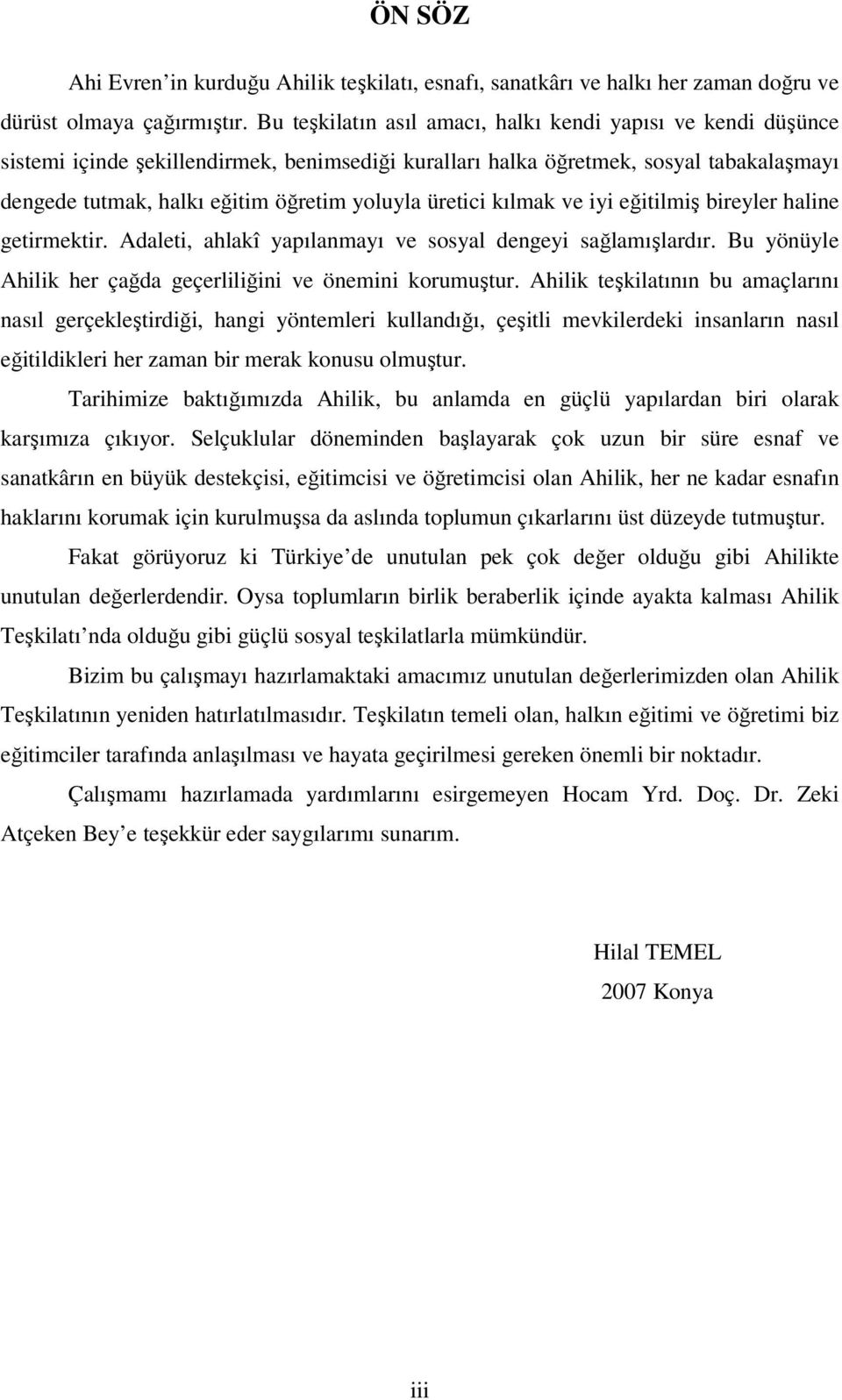 üretici kılmak ve iyi eğitilmiş bireyler haline getirmektir. Adaleti, ahlakî yapılanmayı ve sosyal dengeyi sağlamışlardır. Bu yönüyle Ahilik her çağda geçerliliğini ve önemini korumuştur.