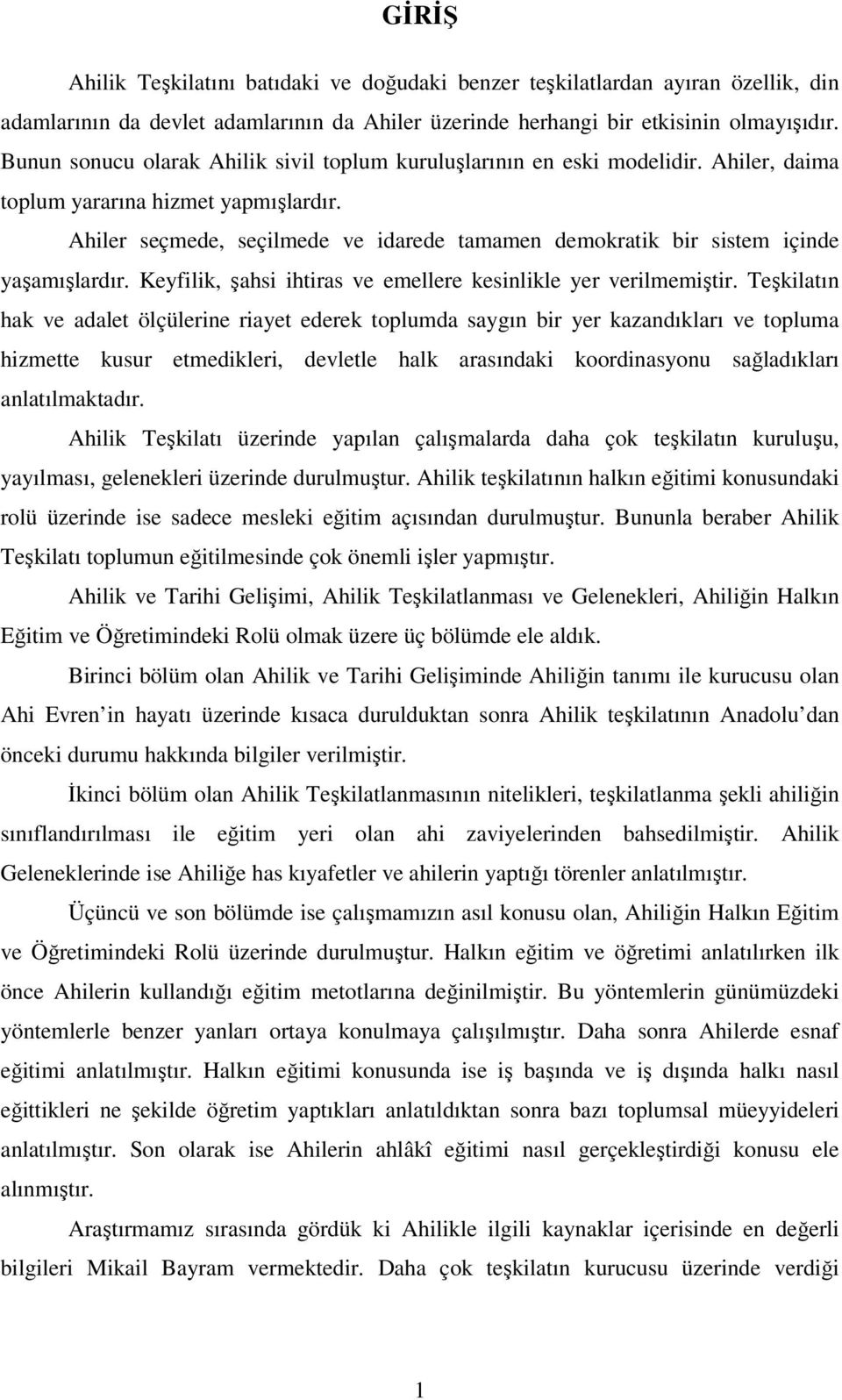 Ahiler seçmede, seçilmede ve idarede tamamen demokratik bir sistem içinde yaşamışlardır. Keyfilik, şahsi ihtiras ve emellere kesinlikle yer verilmemiştir.