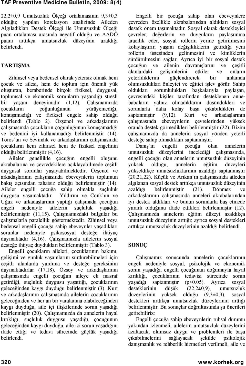 TARTIŞMA Zihinsel veya bedensel olarak yetersiz olmak hem çocuk ve ailesi, hem de toplum için önemli yük oluşturan, beraberinde birçok fiziksel, duygusal, toplumsal ve ekonomik sorunların yaşandığı