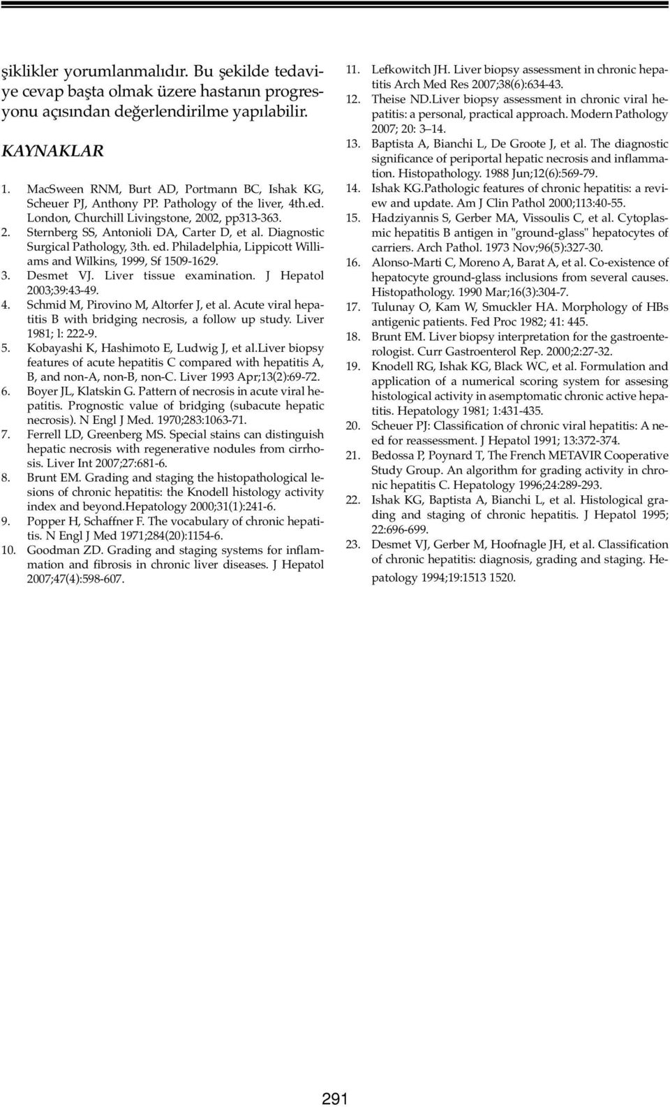 Diagnostic Surgical Pathology, 3th. ed. Philadelphia, Lippicott Williams and Wilkins, 1999, Sf 1509-1629. 3. Desmet VJ. Liver tissue examination. J Hepatol 2003;39:43-49. 4.