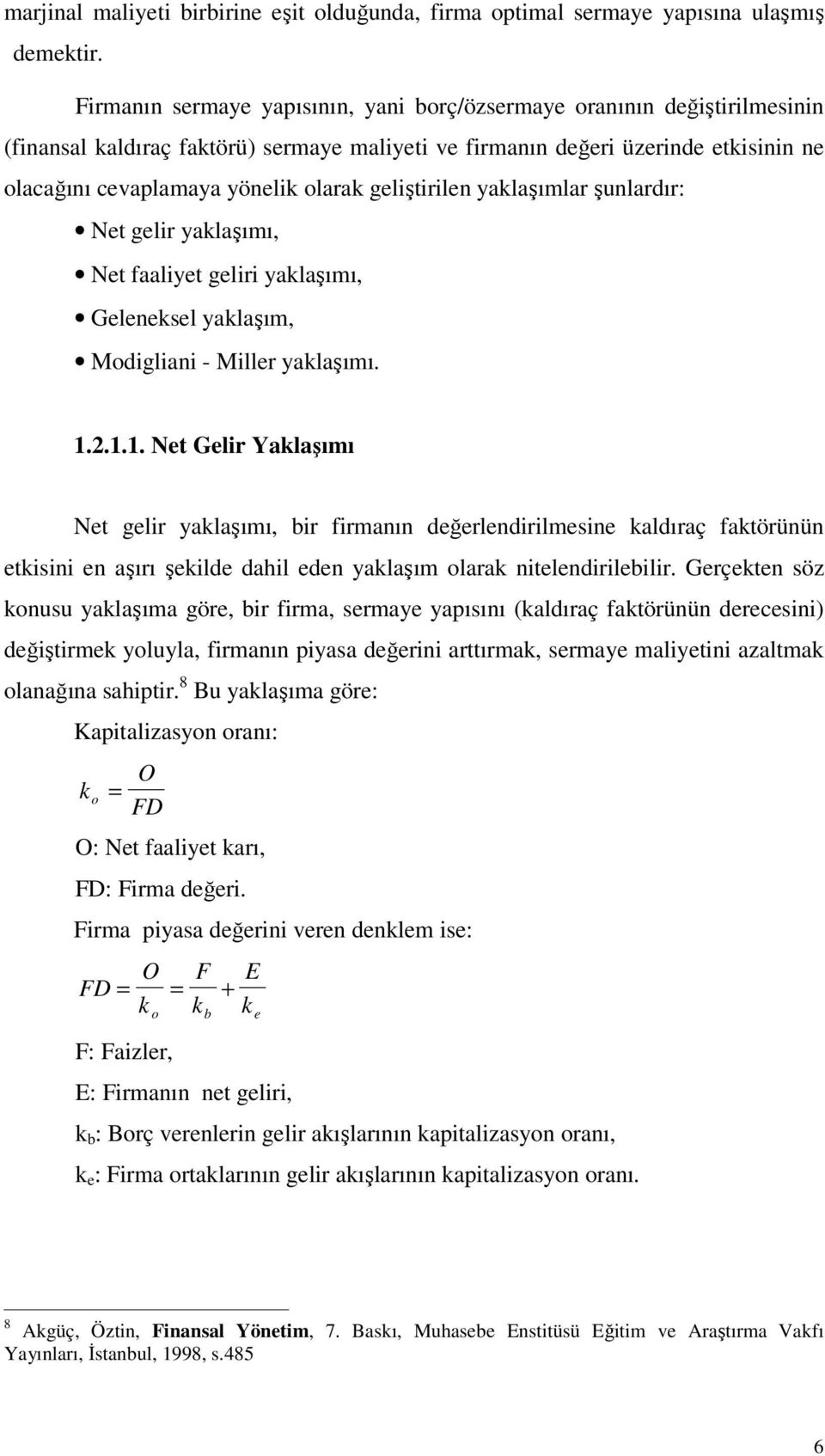 geliştirilen yaklaşımlar şunlardır: Net gelir yaklaşımı, Net faaliyet geliri yaklaşımı, Geleneksel yaklaşım, Modigliani - Miller yaklaşımı. 1.