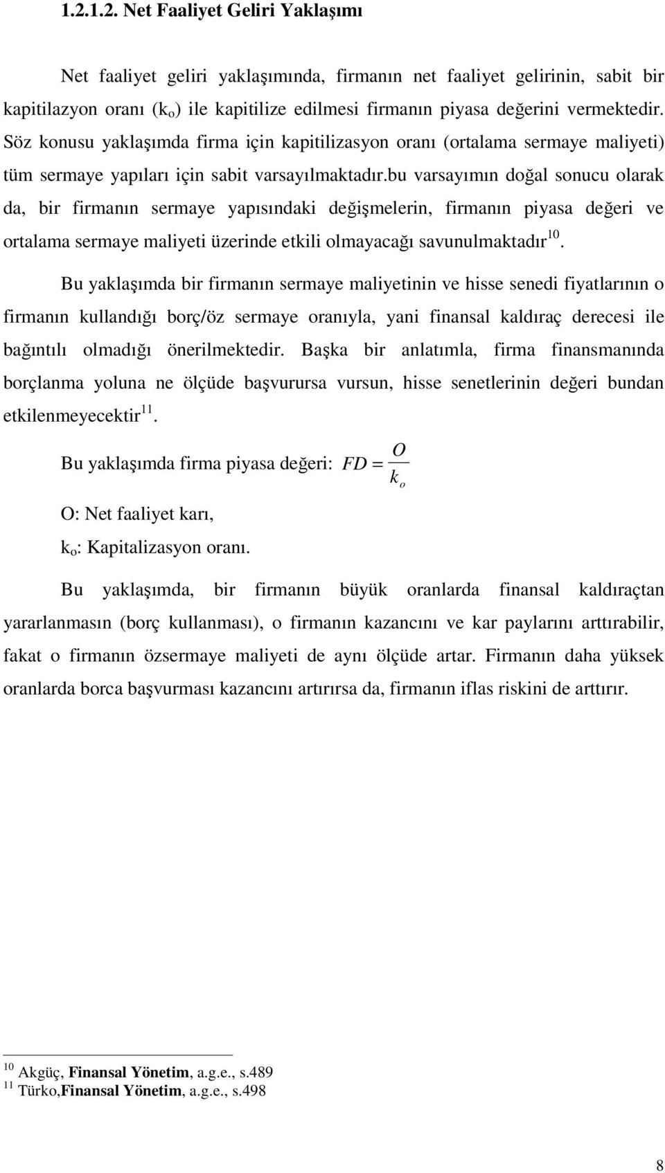 bu varsayımın doğal sonucu olarak da, bir firmanın sermaye yapısındaki değişmelerin, firmanın piyasa değeri ve ortalama sermaye maliyeti üzerinde etkili olmayacağı savunulmaktadır 10.