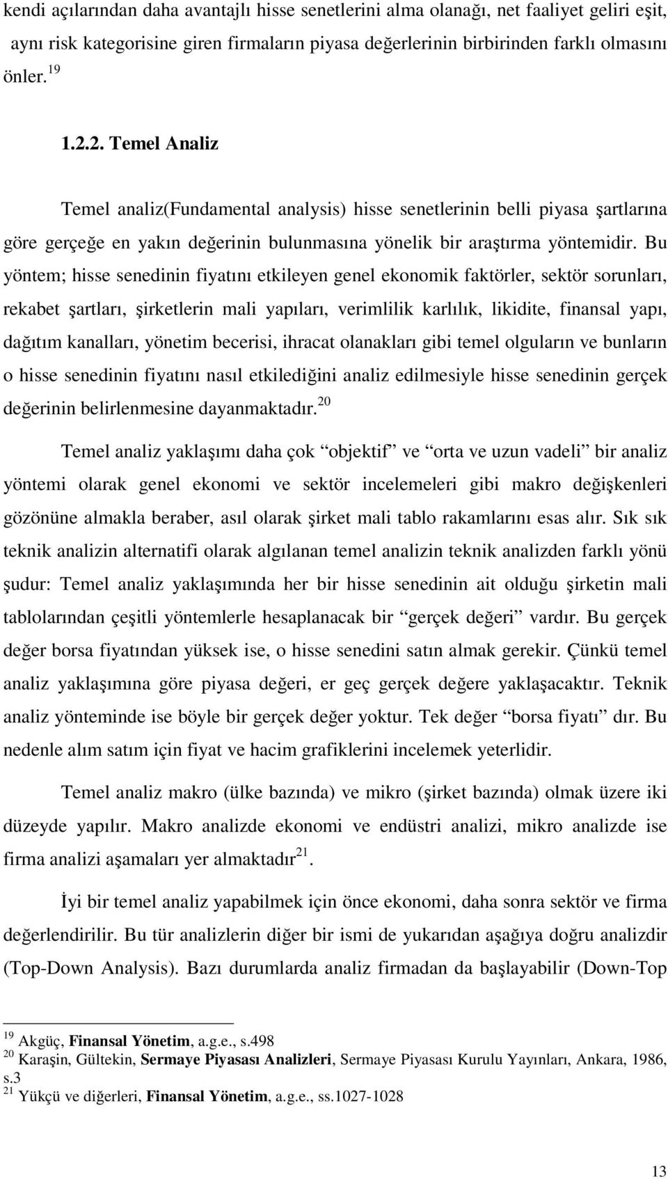 Bu yöntem; hisse senedinin fiyatını etkileyen genel ekonomik faktörler, sektör sorunları, rekabet şartları, şirketlerin mali yapıları, verimlilik karlılık, likidite, finansal yapı, dağıtım kanalları,