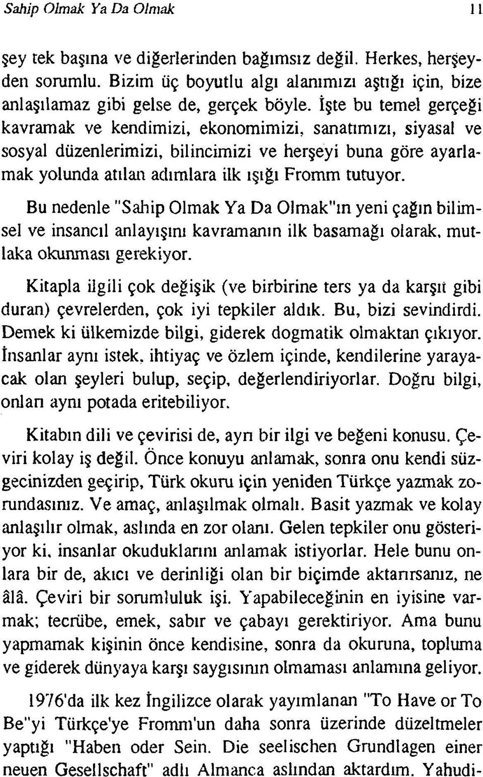 Bu nedenle "Sahip Olmak Ya Da 0!mak"m yeni çağın bilimsel ve insancıl anlayışını kavramanın ilk basamağı olarak, mutlaka okunması gerekiyor.