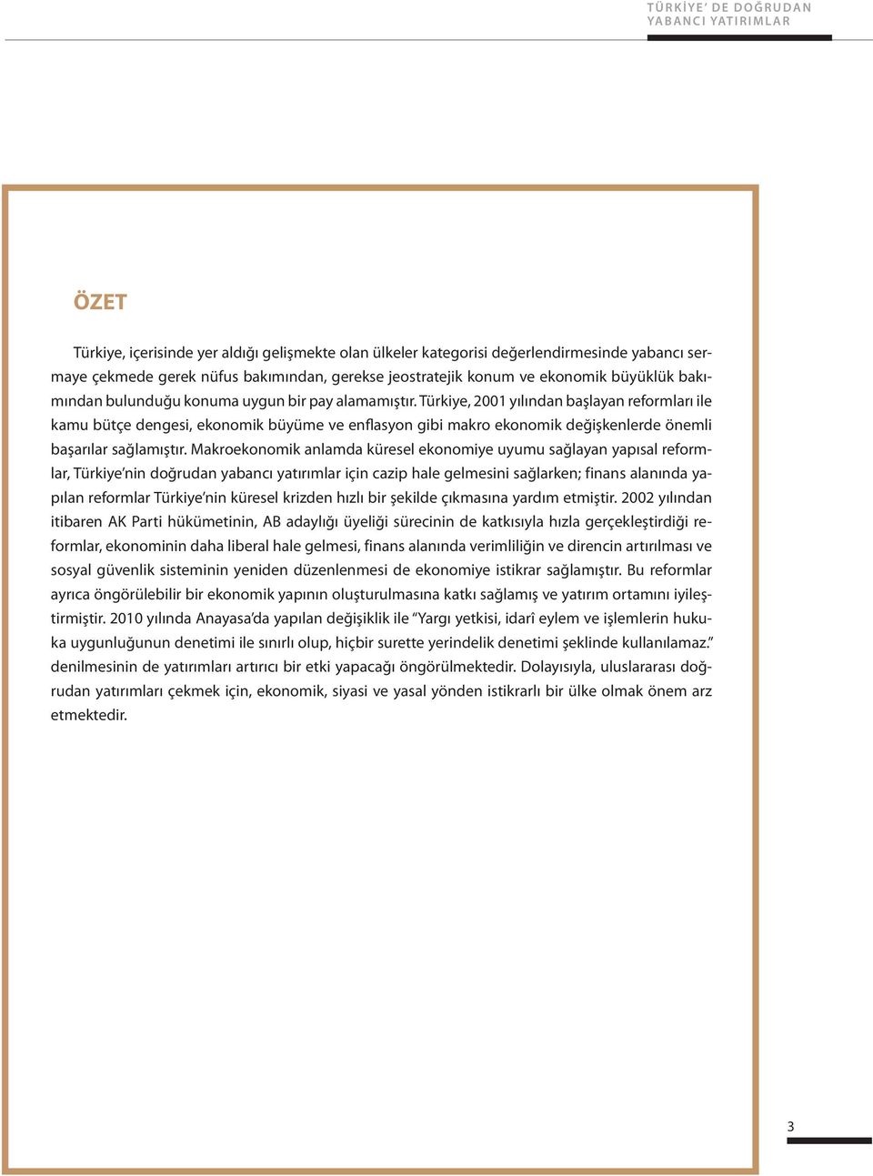 Türkiye, 2001 yılından başlayan reformları ile kamu bütçe dengesi, ekonomik büyüme ve enflasyon gibi makro ekonomik değişkenlerde önemli başarılar sağlamıştır.