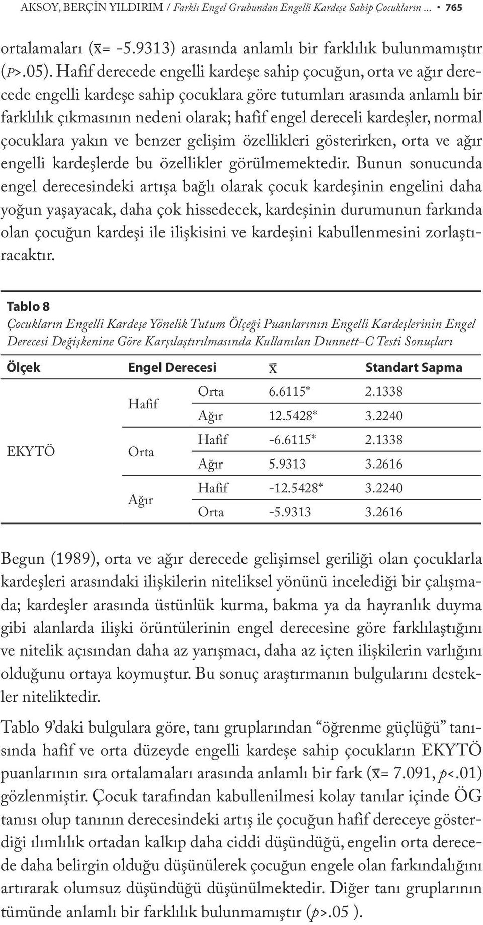 kardeşler, normal çocuklara yakın ve benzer gelişim özellikleri gösterirken, orta ve ağır engelli kardeşlerde bu özellikler görülmemektedir.