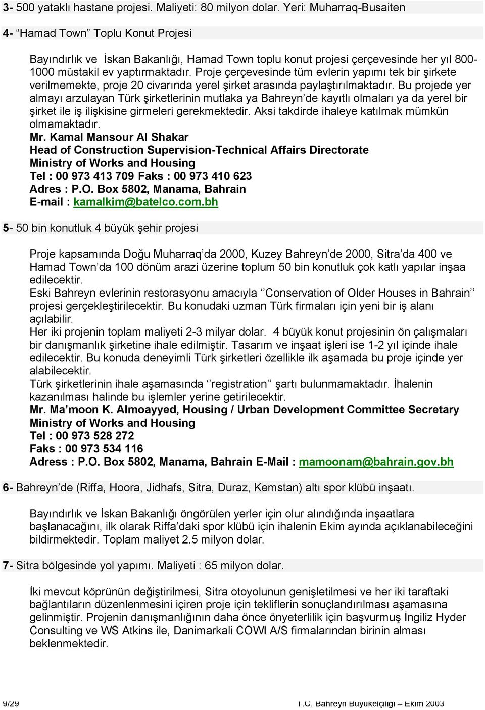 Proje çerçevesinde tüm evlerin yapımı tek bir şirkete verilmemekte, proje 20 civarında yerel şirket arasında paylaştırılmaktadır.