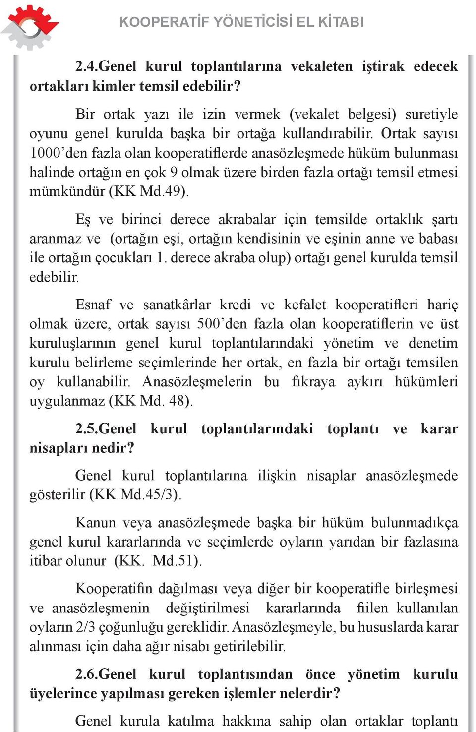 Ortak sayısı 1000 den fazla olan kooperatiflerde anasözleşmede hüküm bulunması halinde ortağın en çok 9 olmak üzere birden fazla ortağı temsil etmesi mümkündür (KK Md.49).