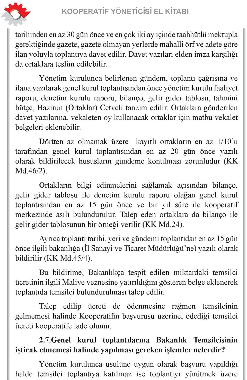 Yönetim kurulunca belirlenen gündem, toplantı çağrısına ve ilana yazılarak genel kurul toplantısından önce yönetim kurulu faaliyet raporu, denetim kurulu raporu, bilanço, gelir gider tablosu, tahmini