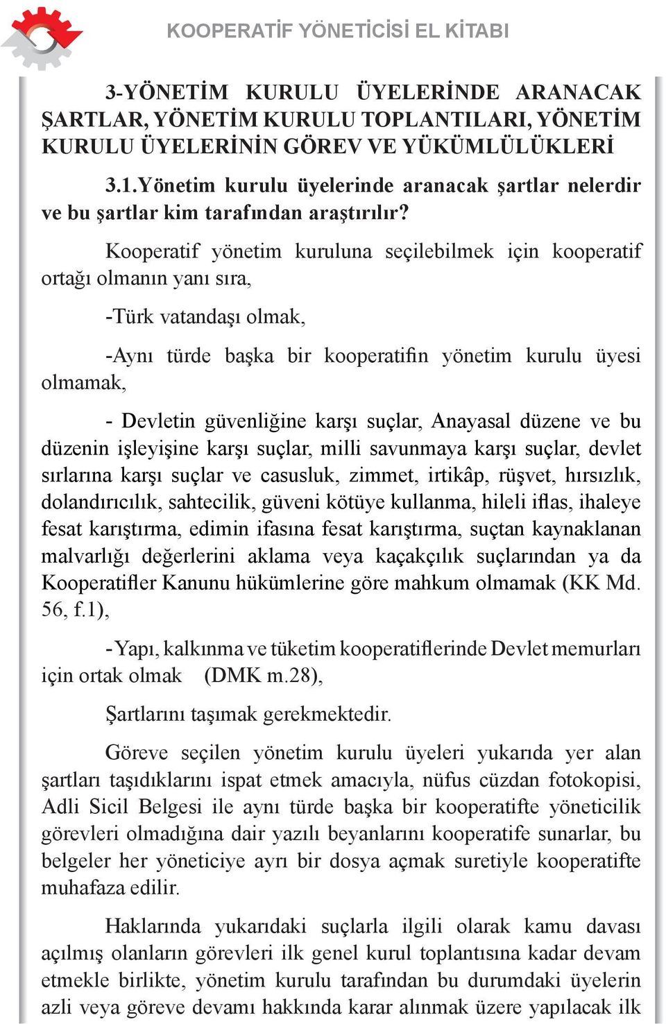 Kooperatif yönetim kuruluna seçilebilmek için kooperatif ortağı olmanın yanı sıra, -Türk vatandaşı olmak, -Aynı türde başka bir kooperatifin yönetim kurulu üyesi olmamak, - Devletin güvenliğine karşı