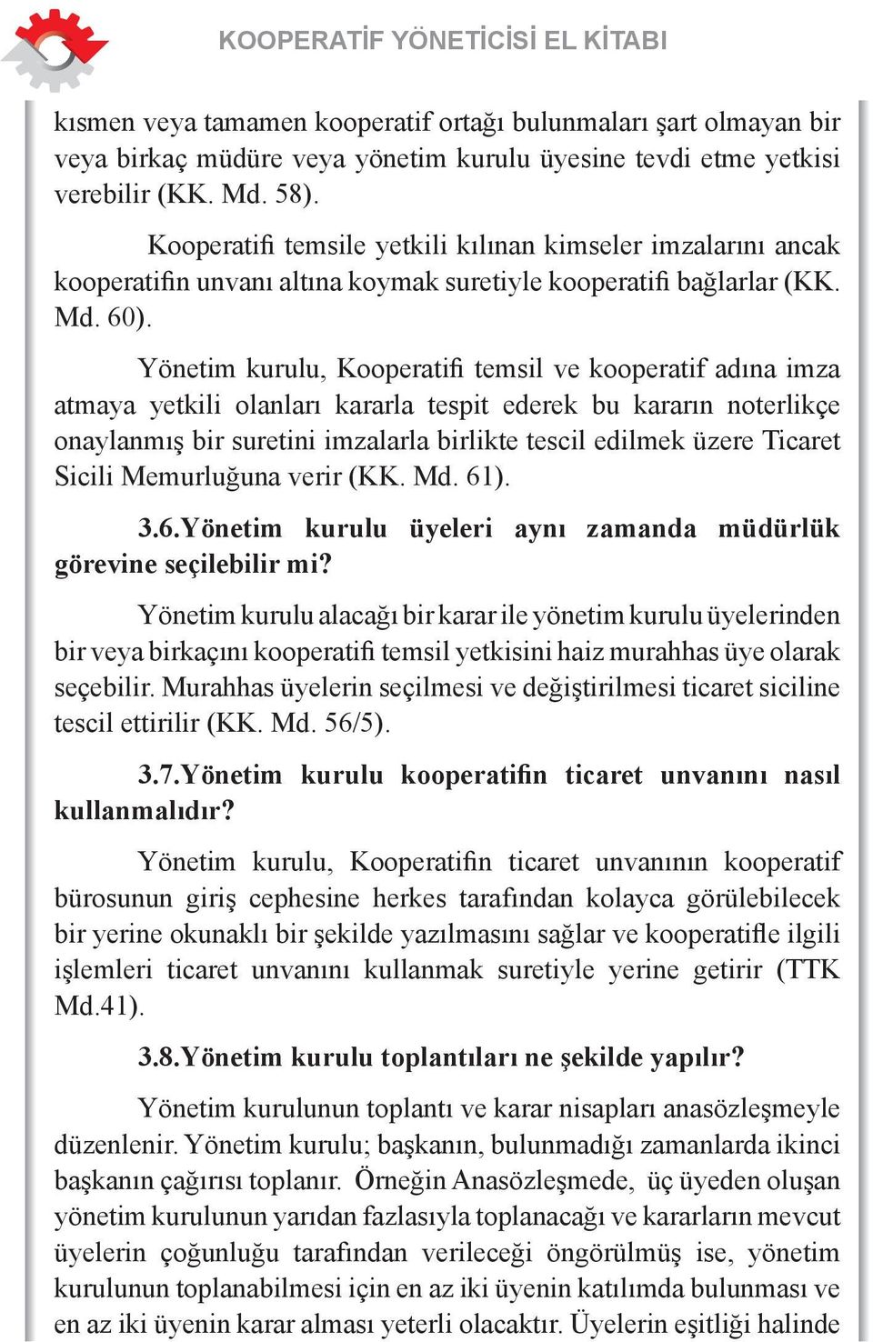 Yönetim kurulu, Kooperatifi temsil ve kooperatif adına imza atmaya yetkili olanları kararla tespit ederek bu kararın noterlikçe onaylanmış bir suretini imzalarla birlikte tescil edilmek üzere Ticaret