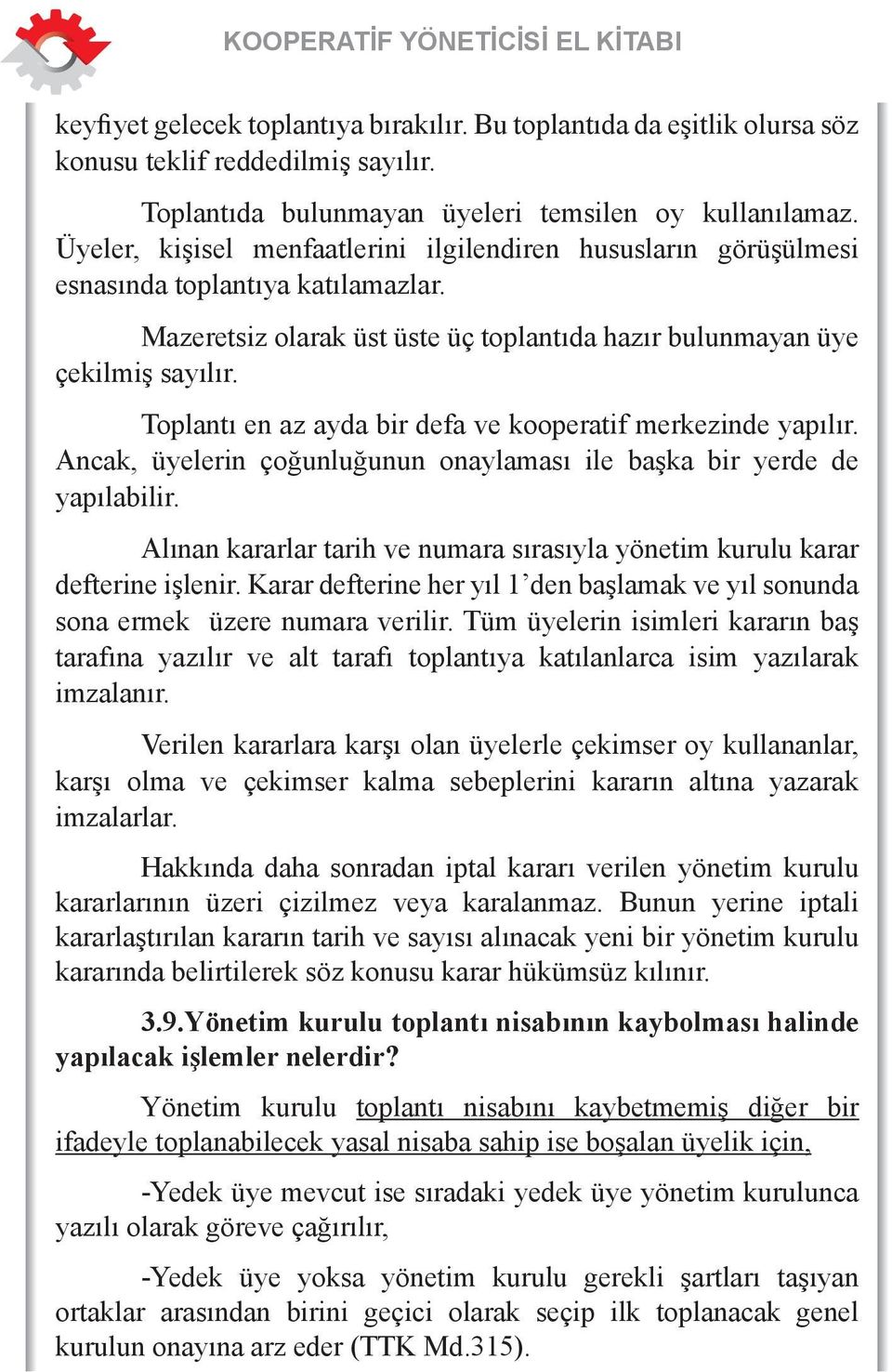 Toplantı en az ayda bir defa ve kooperatif merkezinde yapılır. Ancak, üyelerin çoğunluğunun onaylaması ile başka bir yerde de yapılabilir.