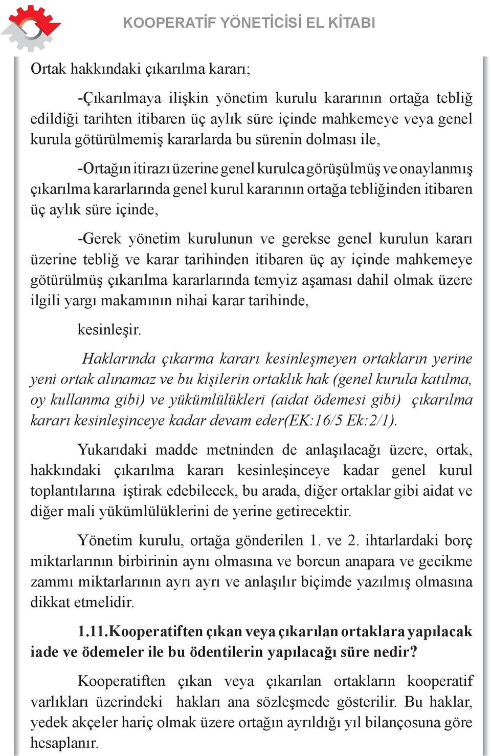 kurulunun ve gerekse genel kurulun kararı üzerine tebliğ ve karar tarihinden itibaren üç ay içinde mahkemeye götürülmüş çıkarılma kararlarında temyiz aşaması dahil olmak üzere ilgili yargı makamının