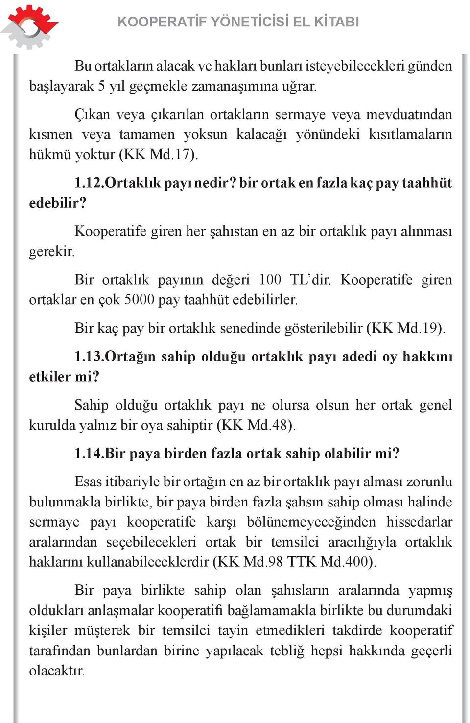 bir ortak en fazla kaç pay taahhüt edebilir? Kooperatife giren her şahıstan en az bir ortaklık payı alınması gerekir. Bir ortaklık payının değeri 100 TL dir.