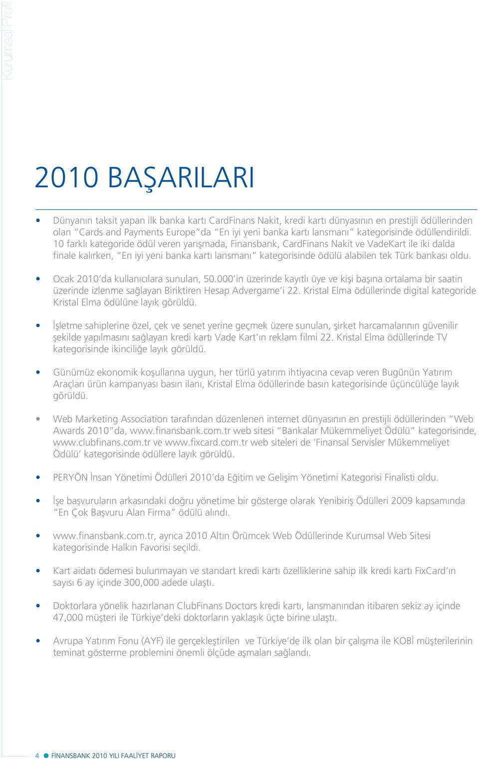 10 farkl kategoride ödül veren yar şmada, Finansbank, CardFinans Nakit ve VadeKart ile iki dalda finale kal rken, En iyi yeni banka kart lansman kategorisinde ödülü alabilen tek Türk bankas oldu.