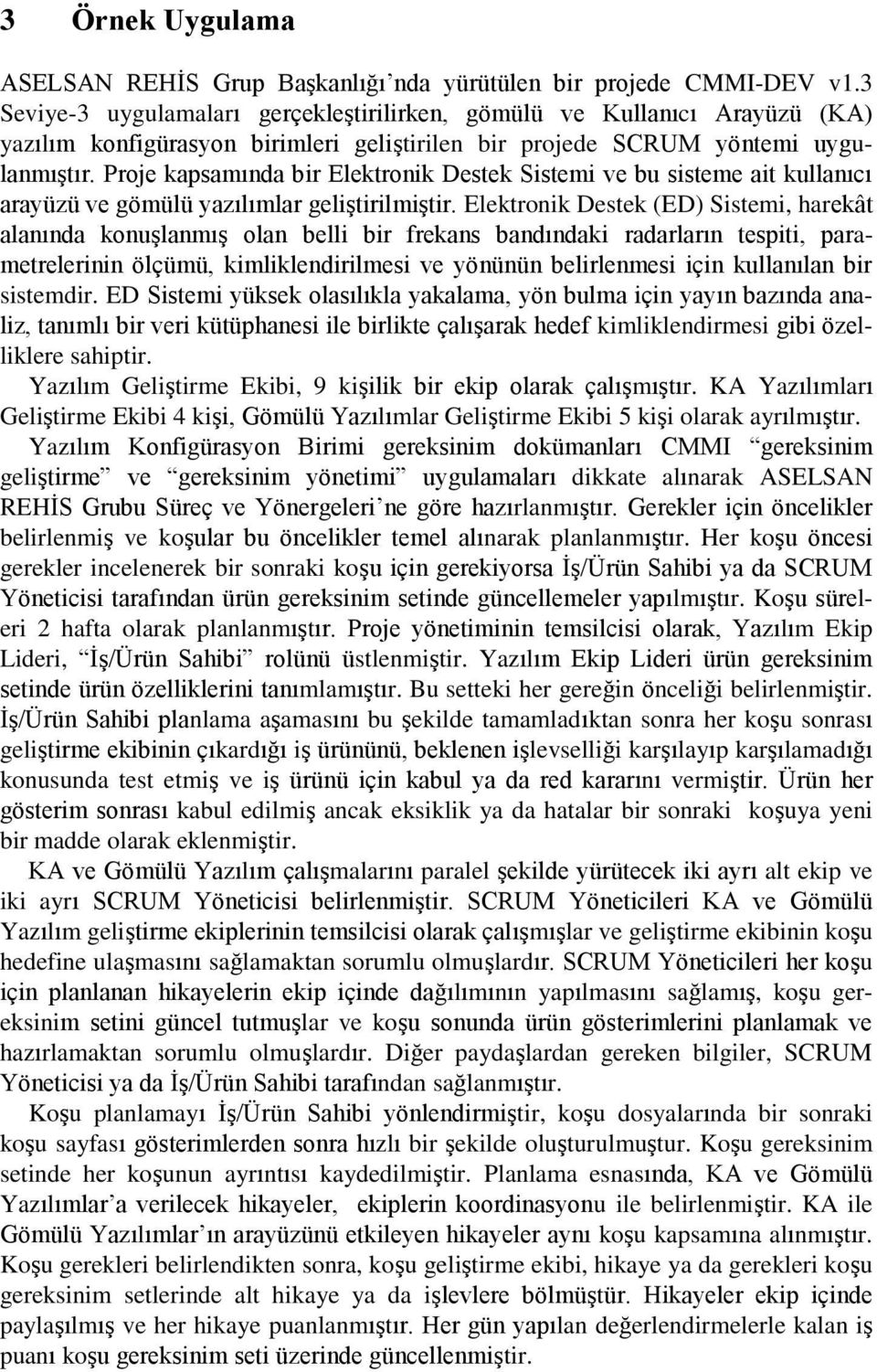 Proje kapsamında bir Elektronik Destek Sistemi ve bu sisteme ait kullanıcı arayüzü ve gömülü yazılımlar geliştirilmiştir.