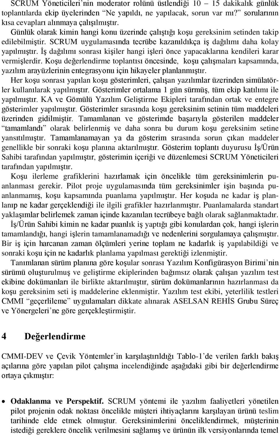 İş dağılımı sonrası kişiler hangi işleri önce yapacaklarına kendileri karar vermişlerdir.