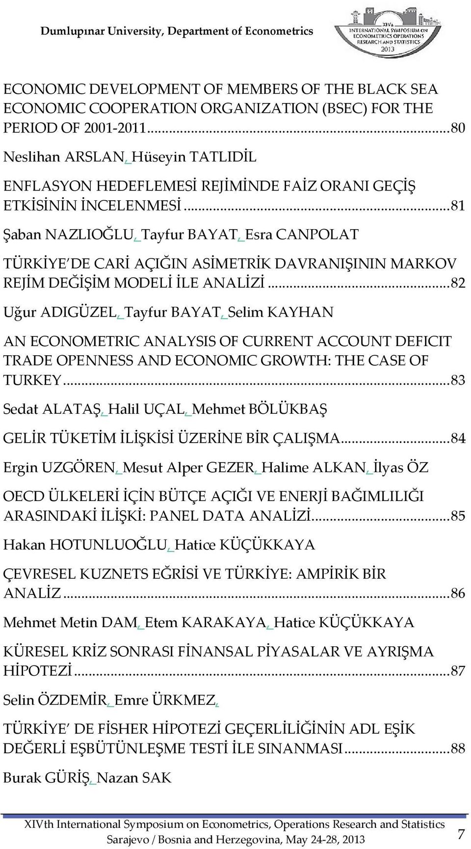 .. 81 Şaban NAZLIOĞLU, Tayfur BAYAT, Esra CANPOLAT TÜRKİYE DE CARİ AÇIĞIN ASİMETRİK DAVRANIŞININ MARKOV REJİM DEĞİŞİM MODELİ İLE ANALİZİ.