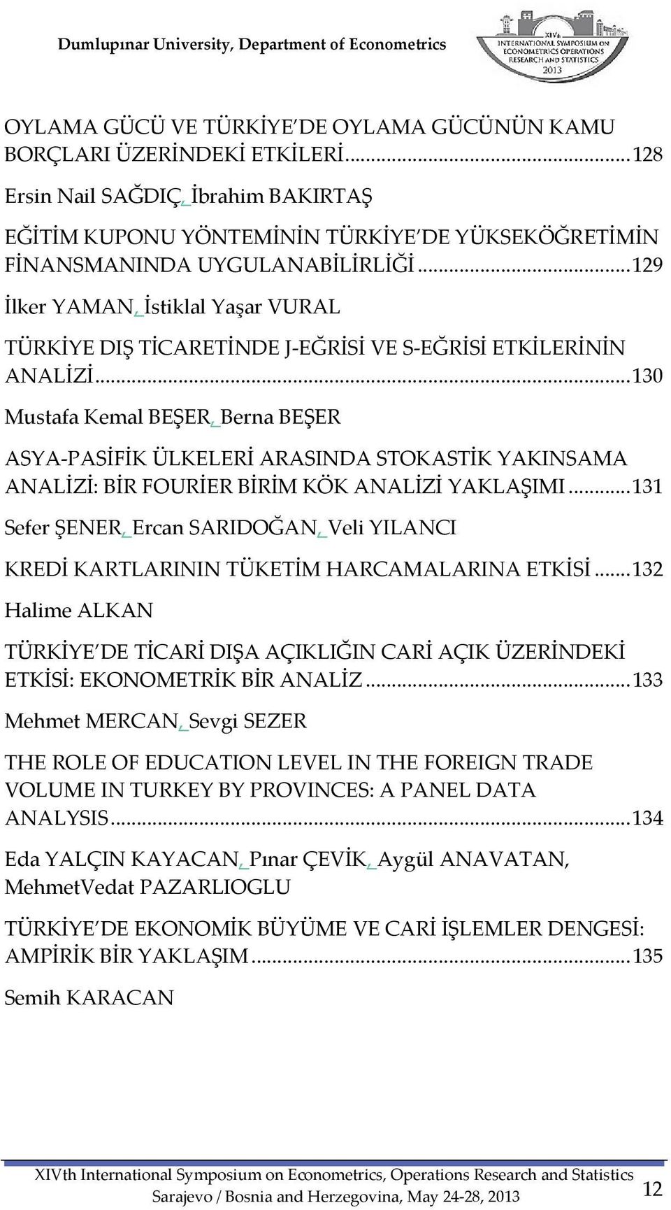 .. 130 Mustafa Kemal BEŞER, Berna BEŞER ASYA PASİFİK ÜLKELERİ ARASINDA STOKASTİK YAKINSAMA ANALİZİ: BİR FOURİER BİRİM KÖK ANALİZİ YAKLAŞIMI.