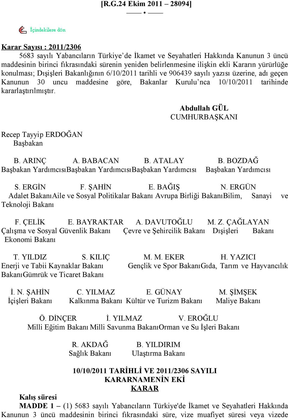 kararlaştırılmıştır. Abdullah GÜL CUMHURBAŞKANI Recep Tayyip ERDOĞAN Başbakan B. ARINÇ A. BABACAN B. ATALAY Başbakan YardımcısıBaşbakan YardımcısıBaşbakan Yardımcısı B. BOZDAĞ Başbakan Yardımcısı S.