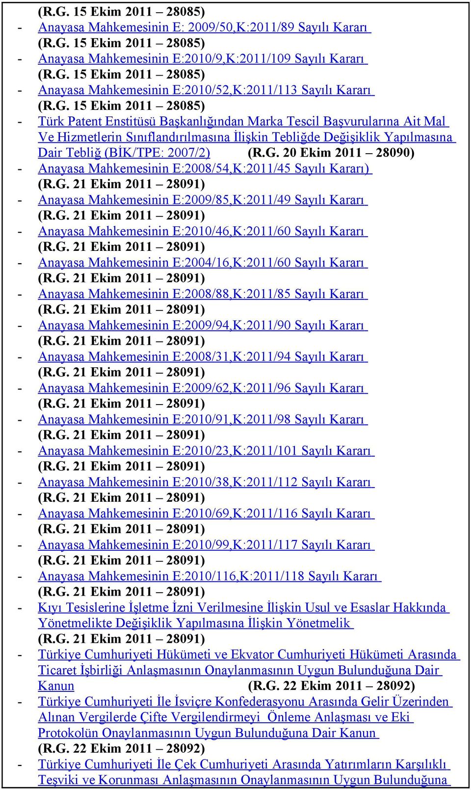 (R.G. 20 Ekim 2011 28090) Anayasa Mahkemesinin E:2008/54,K:2011/45 Sayılı Kararı) (R.G. 21 Ekim 2011 28091) Anayasa Mahkemesinin E:2009/85,K:2011/49 Sayılı Kararı (R.G. 21 Ekim 2011 28091) Anayasa Mahkemesinin E:2010/46,K:2011/60 Sayılı Kararı (R.