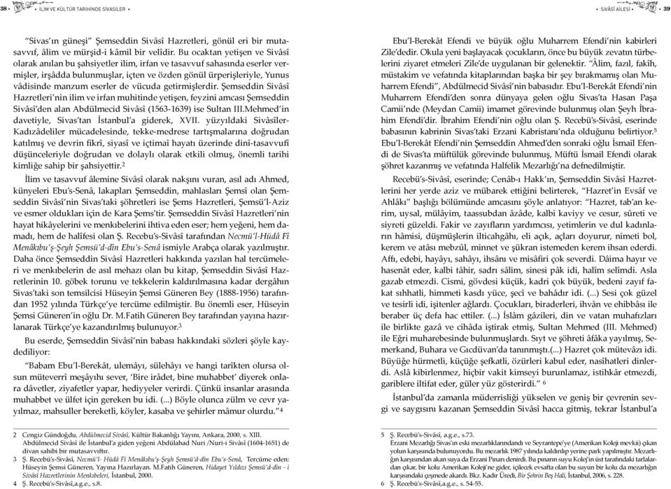 de vücuda getirmişlerdir. Şemseddin Sivâsî Hazretleri nin ilim ve irfan muhitinde yetişen, feyzini amcası Şemseddin Sivâsî den alan Abdülmecid Sivâsî (1563-1639) ise Sultan III.