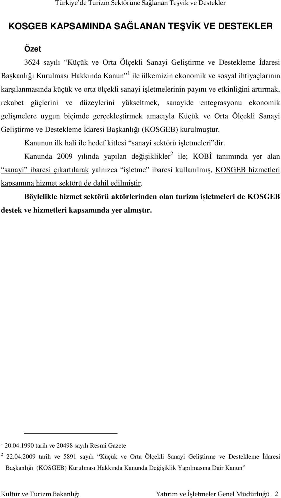 uygun biçimde gerçekleştirmek amacıyla Küçük ve Orta Ölçekli Sanayi Geliştirme ve Destekleme İdaresi Başkanlığı (KOSGEB) kurulmuştur. Kanunun ilk hali ile hedef kitlesi sanayi sektörü işletmeleri dir.