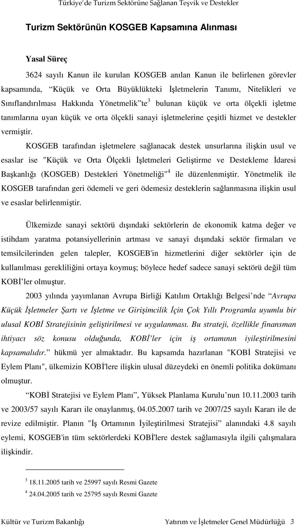 KOSGEB tarafından işletmelere sağlanacak destek unsurlarına ilişkin usul ve esaslar ise "Küçük ve Orta Ölçekli İşletmeleri Geliştirme ve Destekleme İdaresi Başkanlığı (KOSGEB) Destekleri Yönetmeliği"