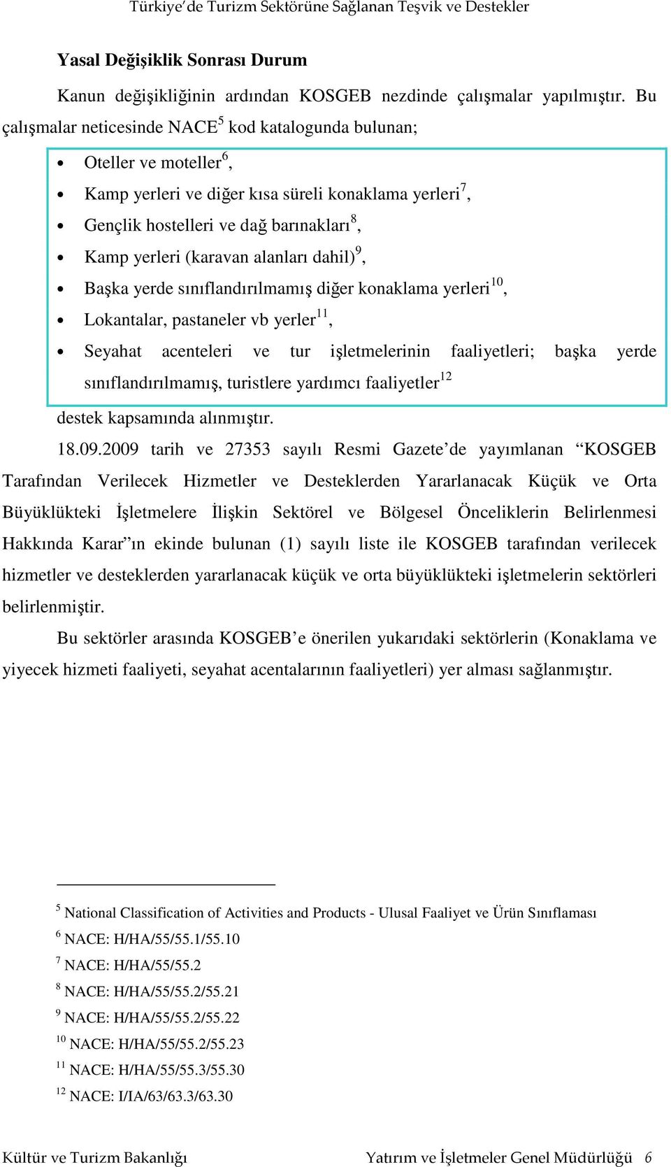 alanları dahil) 9, Başka yerde sınıflandırılmamış diğer konaklama yerleri 10, Lokantalar, pastaneler vb yerler 11, Seyahat acenteleri ve tur işletmelerinin faaliyetleri; başka yerde