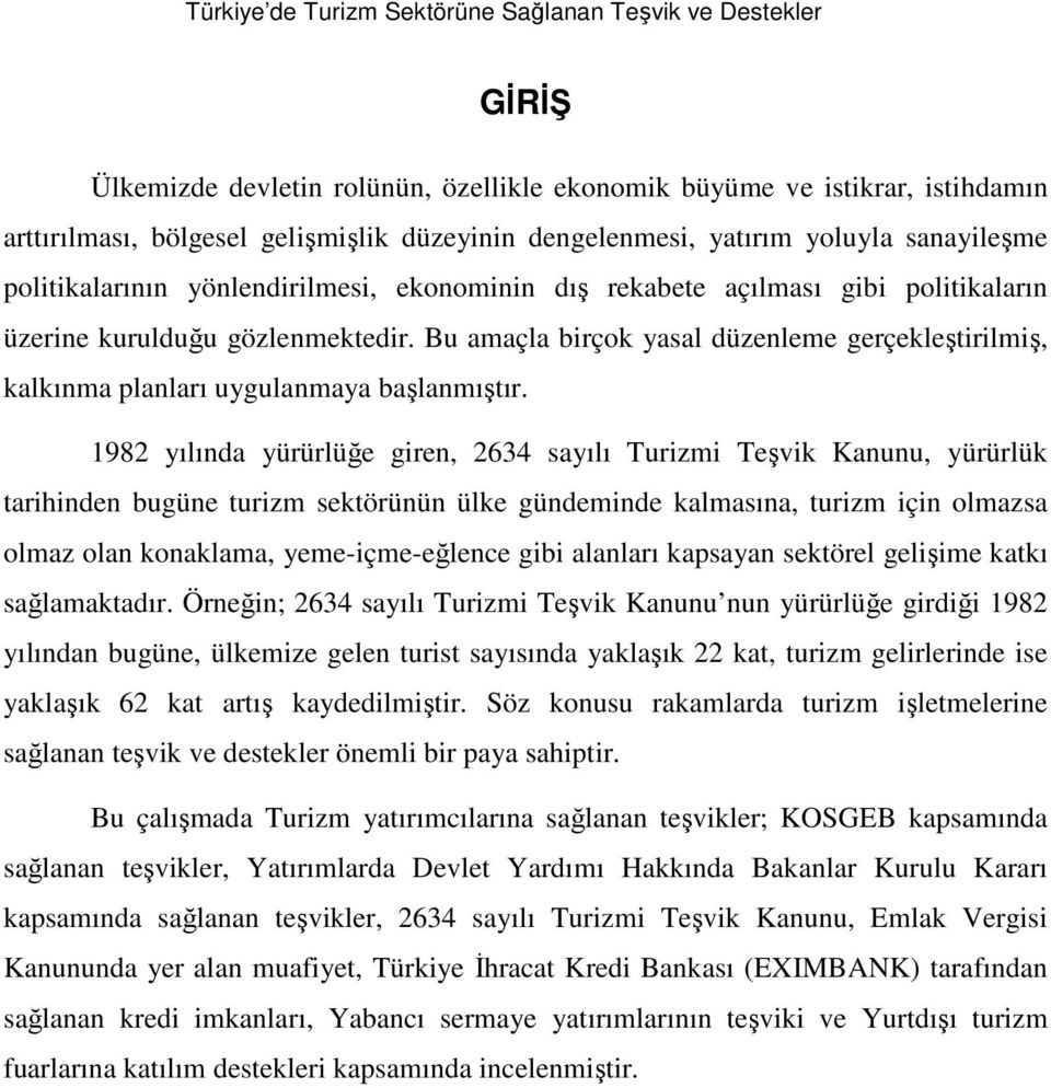 1982 yılında yürürlüğe giren, 2634 sayılı Turizmi Teşvik Kanunu, yürürlük tarihinden bugüne turizm sektörünün ülke gündeminde kalmasına, turizm için olmazsa olmaz olan konaklama, yeme-içme-eğlence