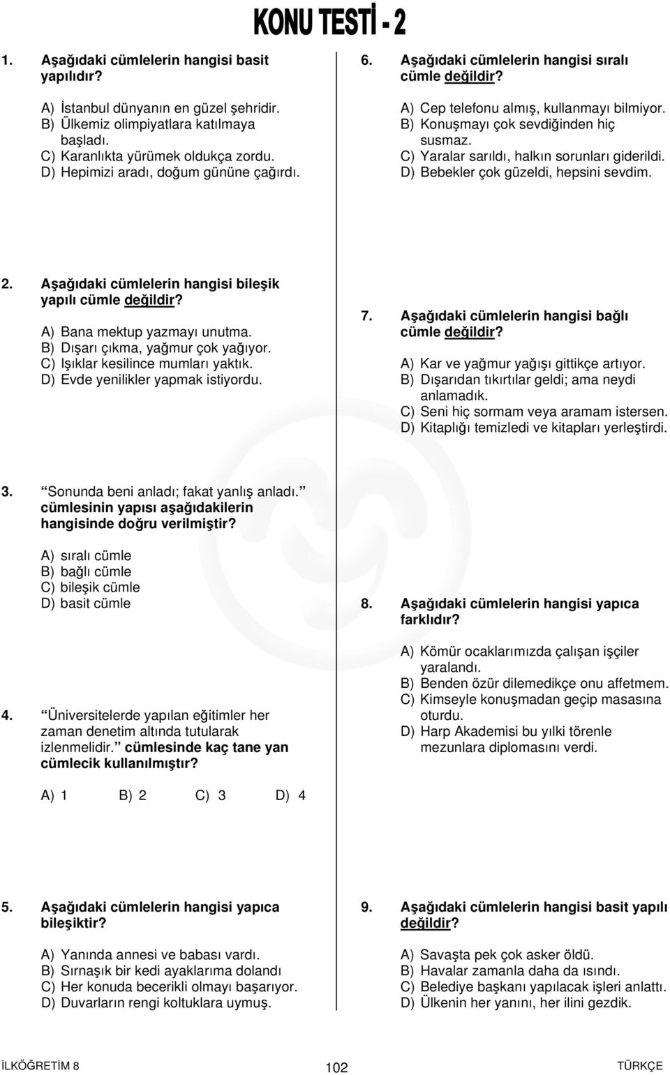 C) Yaralar sarıldı, halkın sorunları giderildi. D) Bebekler çok güzeldi, hepsini sevdim. 2. Aşağıdaki cümlelerin hangisi bileşik yapılı cümle değildir? A) Bana mektup yazmayı unutma.