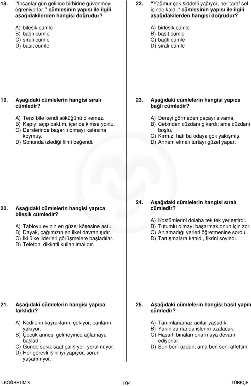 Aşağıdaki cümlelerin hangisi sıralı A) Terzi bile kendi söküğünü dikemez. B) Kapıyı açıp baktım, içeride kimse yoktu. C) Derslerinde başarılı olmayı kafasına koymuş. D) Sonunda izlediği filmi beğendi.