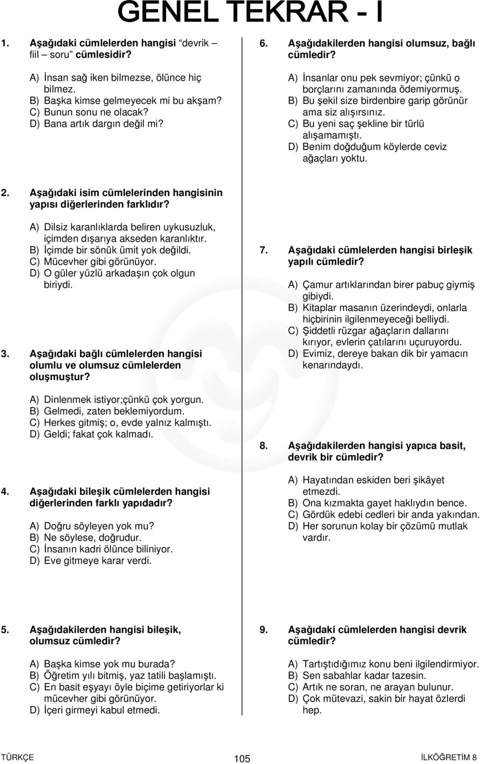 B) Bu şekil size birdenbire garip görünür ama siz alışırsınız. C) Bu yeni saç şekline bir türlü alışamamıştı. D) Benim doğduğum köylerde ceviz ağaçları yoktu. 2.