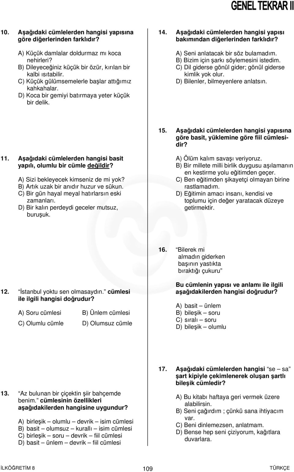 A) Seni anlatacak bir söz bulamadım. B) Bizim için şarkı söylemesini istedim. C) Dil giderse gönül gider; gönül giderse kimlik yok olur. D) Bilenler, bilmeyenlere anlatsın. 15.