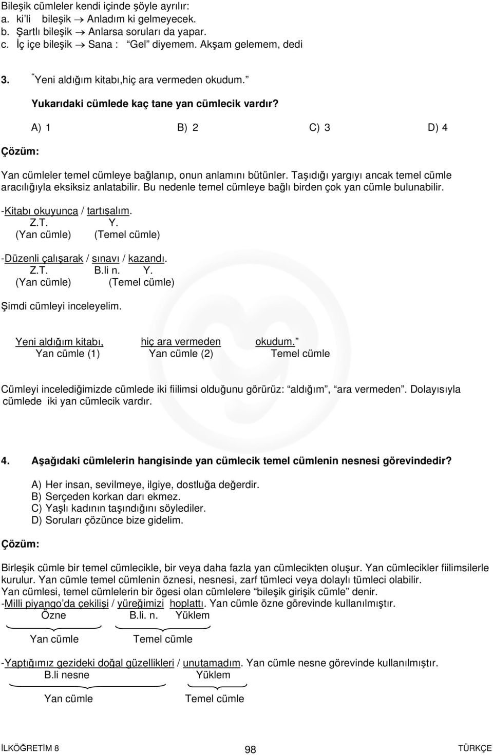 Taşıdığı yargıyı ancak temel cümle aracılığıyla eksiksiz anlatabilir. Bu nedenle temel cümleye bağlı birden çok yan cümle bulunabilir. -Kitabı okuyunca / tartışalım. Z.T. Y.