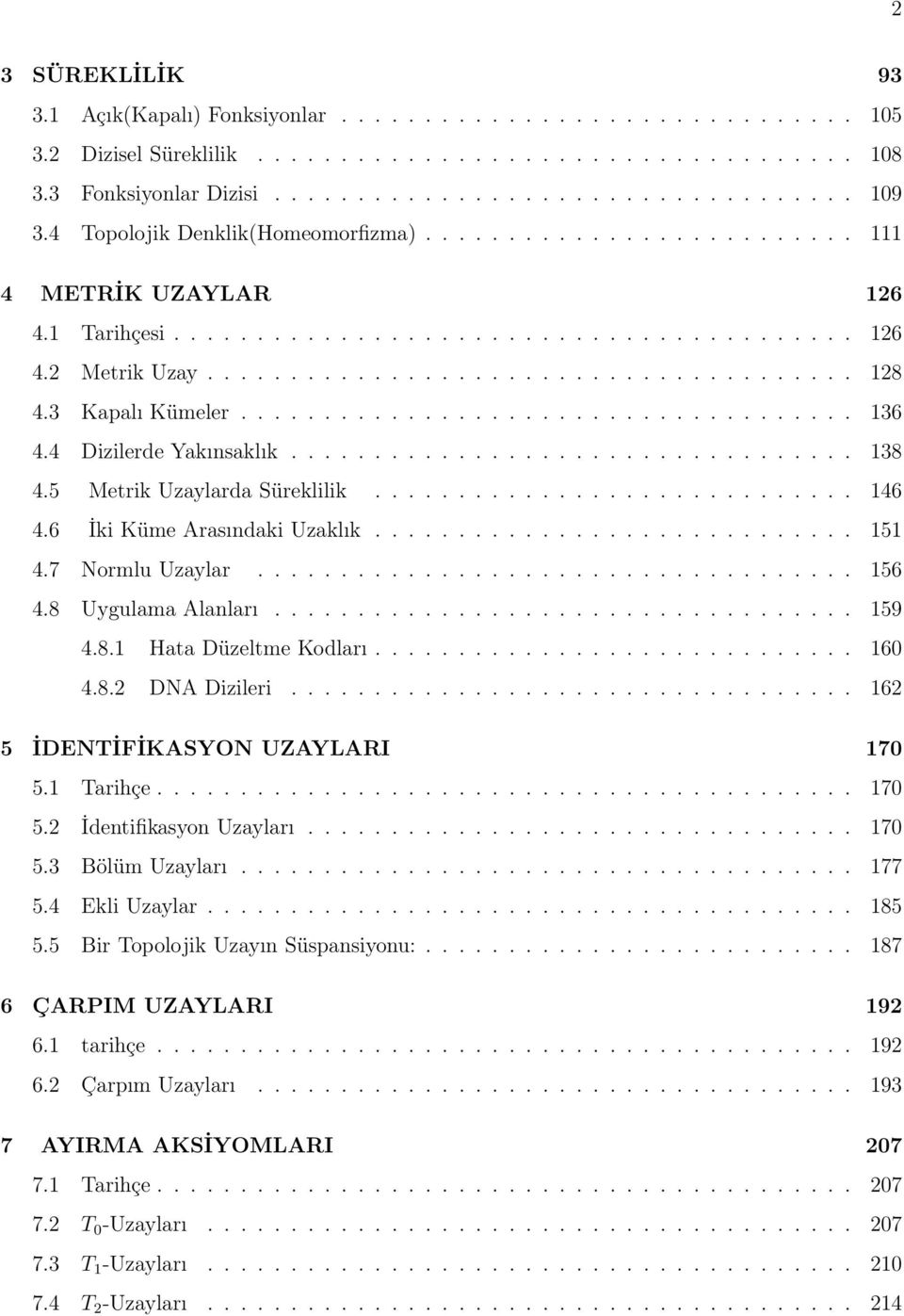 3 Kapalı Kümeler..................................... 136 4.4 Dizilerde Yakınsaklık.................................. 138 4.5 Metrik Uzaylarda Süreklilik............................. 146 4.