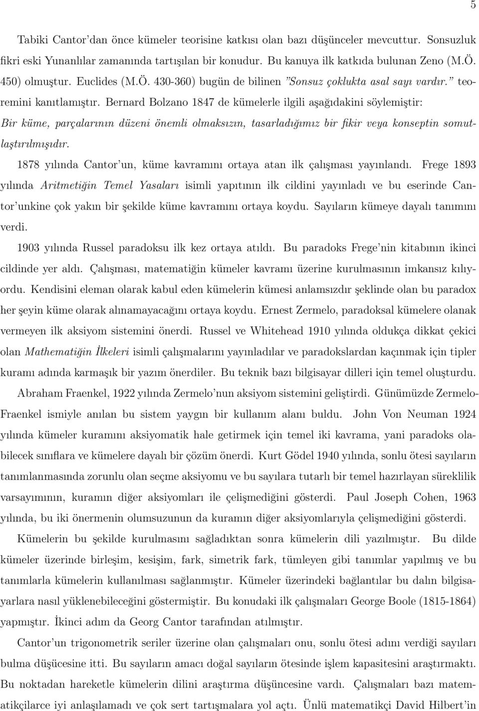 Bernard Bolzano 1847 de kümelerle ilgili aşağıdakini söylemiştir: Bir küme, parçalarının düzeni önemli olmaksızın, tasarladığımız bir fikir veya konseptin somutlaştırılmışıdır.