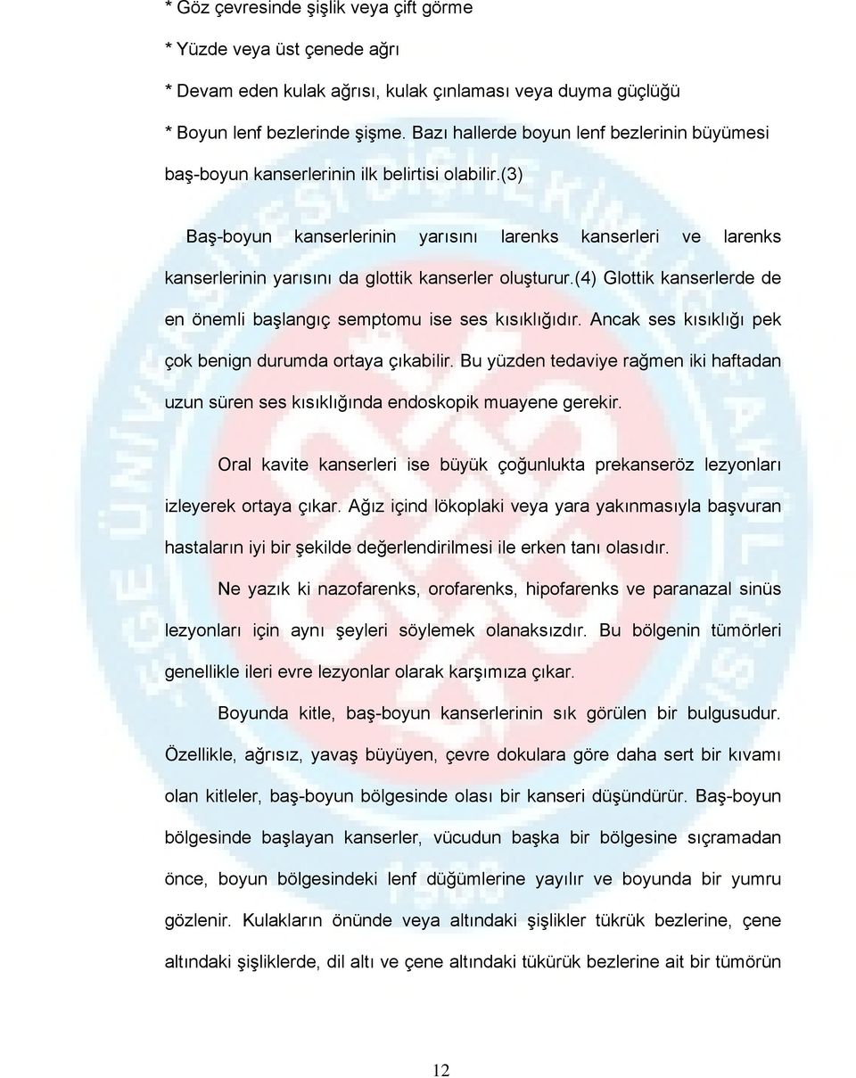 (3) Baş-boyun kanserlerinin yarısını larenks kanserleri ve larenks kanserlerinin yarısını da glottik kanserler oluşturur.(4) Glottik kanserlerde de en önemli başlangıç semptomu ise ses kısıklığıdır.