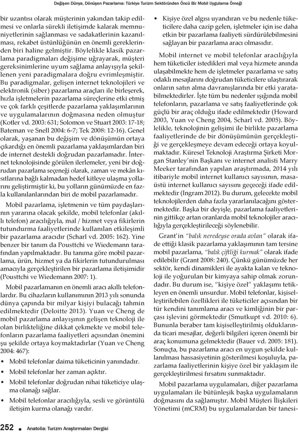 Böylelikle klasik pazarlama paradigmaları değişime uğrayarak, müşteri gereksinimlerine uyum sağlama anlayışıyla şekillenen yeni paradigmalara doğru evrimleşmiştir.