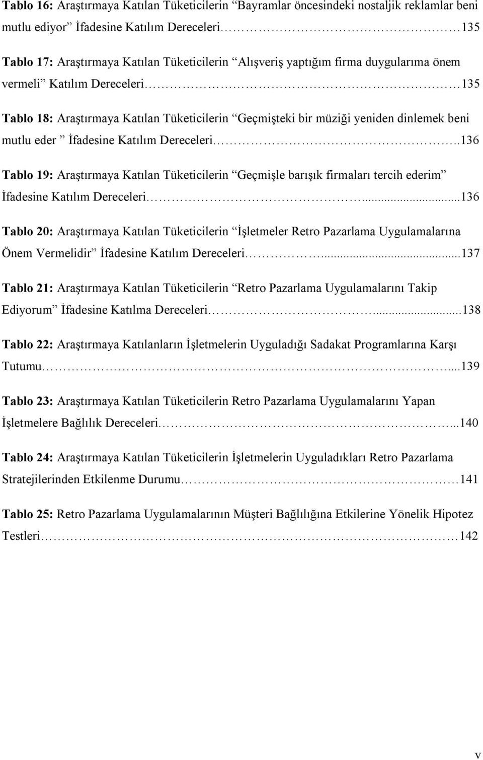 .136 Tablo 19: Araştırmaya Katılan Tüketicilerin Geçmişle barışık firmaları tercih ederim İfadesine Katılım Dereceleri.