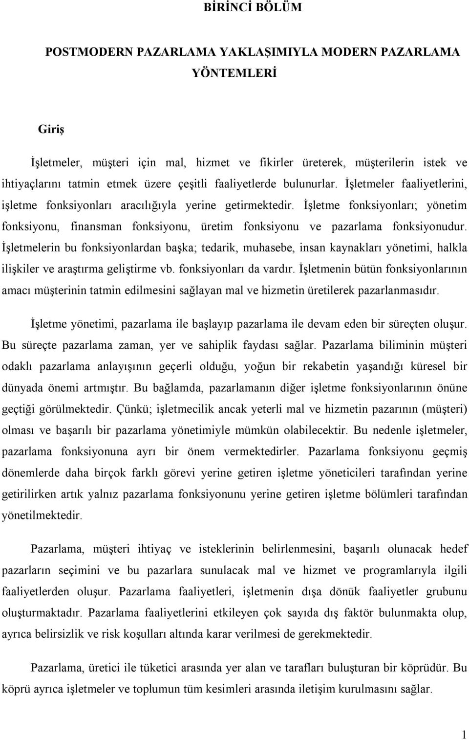 İşletme fonksiyonları; yönetim fonksiyonu, finansman fonksiyonu, üretim fonksiyonu ve pazarlama fonksiyonudur.