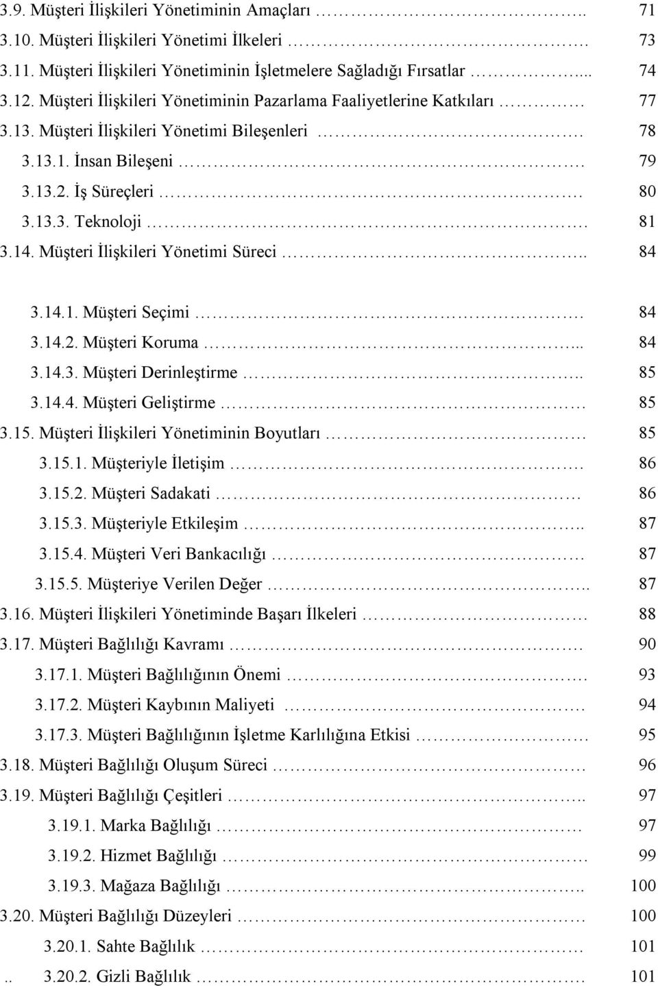 Müşteri İlişkileri Yönetimi Süreci.. 84 3.14.1. Müşteri Seçimi. 84 3.14.2. Müşteri Koruma... 84 3.14.3. Müşteri Derinleştirme.. 85 3.14.4. Müşteri Geliştirme 85 3.15.