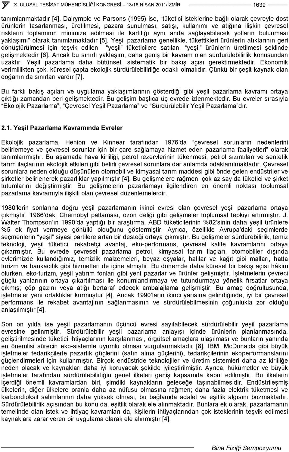 toplamının minimize edilmesi ile karlılığı aynı anda sağlayabilecek yolların bulunması yaklaşımı olarak tanımlamaktadır [5].