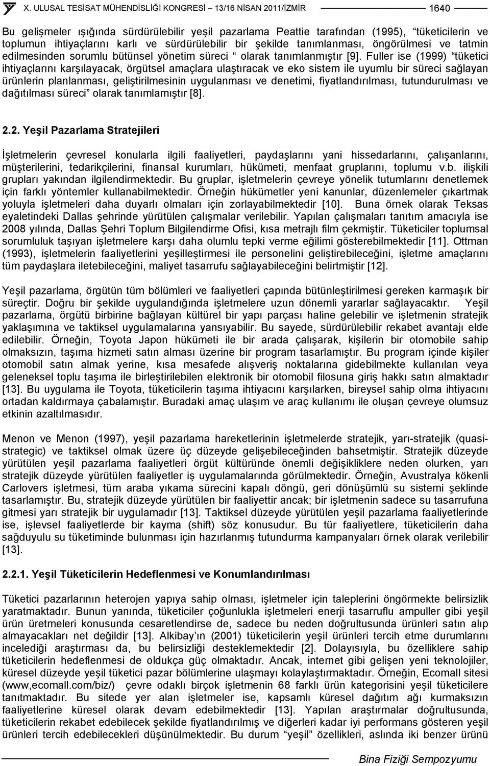 Fuller ise (1999) tüketici ihtiyaçlarını karşılayacak, örgütsel amaçlara ulaştıracak ve eko sistem ile uyumlu bir süreci sağlayan ürünlerin planlanması, geliştirilmesinin uygulanması ve denetimi,